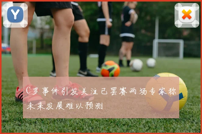 C罗事件引发关注已罢赛两场专家称未来发展难以预测