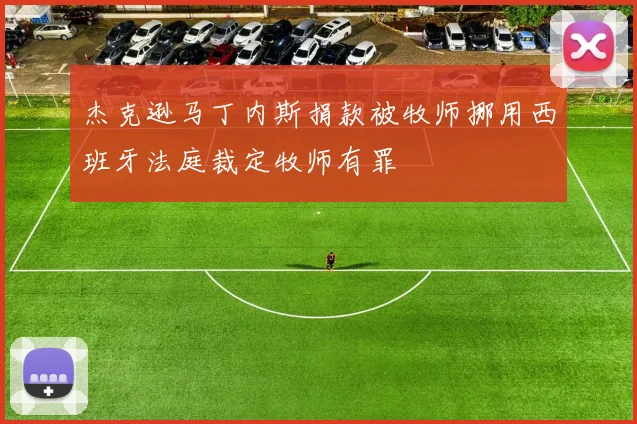 杰克逊马丁内斯捐款被牧师挪用西班牙法庭裁定牧师有罪
